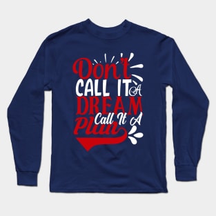 don't call it a dream call it a plan Long Sleeve T-Shirt